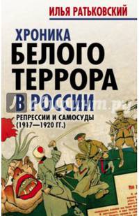Хроника белого террора в России. Репрессии и самосуды (1917-1920 гг)