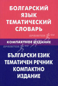 Болгарский язык. Тематический словарь. Компактное издание: 10 000 слов. С транскрипцией болгарских слов. С русским и болгарским указателями / М.М. Макарцев, Т.Г. Жерновенкова; Под