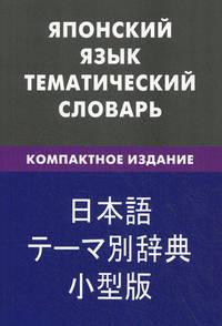 Японский язык. Тематический словарь. 10 000 слов: Компактное издание с транскрипцией японских слов. С русским и японским указателями / Е.С. Денисова; Под ред. Т. Мацумото.