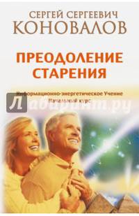 Преодоление старения. Информационно-энергетическое Учение. Начальный курс