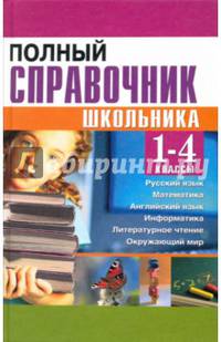 Полный справочник школьника. 1-4 классы. Русский язык, математика, английский язык, информатика