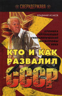 Кто и как развалил СССР. Хроника крупнейшей геополитической катастрофы ХХ века