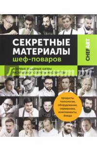 Секретные материалы шеф-поваров. Впервые звездные шефы раскрывают секреты мастерства