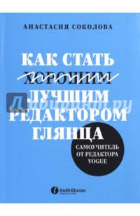 Как стать лучшим редактором глянца. Самоучитель от редактора Vogue