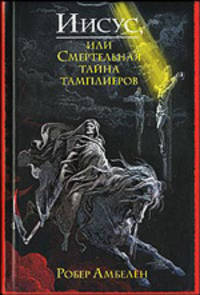 Иисус, или Смертельная тайна тамплиеров.