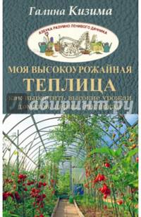 Моя высокоурожайная теплица. Как вырастить высокие урожаи томатов, перца, баклажанов и огурцов под одной крышей
