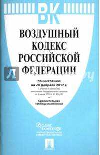 Воздушный кодекс Российской Федерации по состоянию на 20 февраля 2017 года + Сравнительная таблица изменений