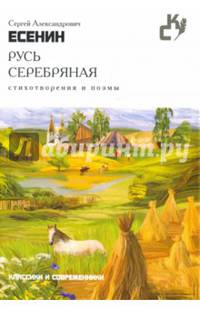 Русь серебряная. Стихотворения и поэмы. (Классики и севременники). Есенин С.А.