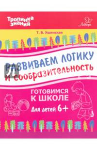 Развиваем логику и сообразительность. Для детей от шести лет