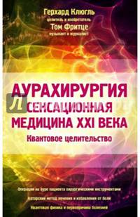Аурахирургия. Сенсационная медицина 21 века. Квантовое целительство