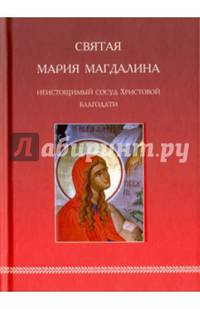 Святая Мария Магдалина. Неистощимый сосуд Христовой благодати