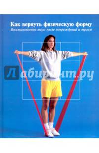 Как вернуть физическую форму. Восстановление тела после повреждений и травм