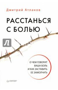 Расстанься с болью. О чем говорит ваша боль, и как заставить ее замолчать