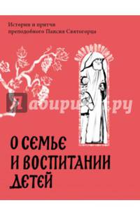 О семье и воспитании детей. Истории и притчи преподобного Паисия Святогорца.