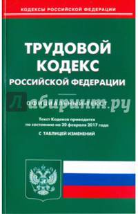 Трудовой кодекс Российской Федерации по состоянию на 20.02.17 г.