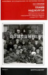 Пламя над Волгой. Крестьянские восстания и выступления в Тверской губернии в конец 1917-1922 гг.