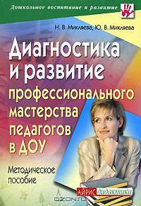 Диагностика и развитие профессионального мастерства педагогов ДОУ: Методическое пособие - (Дошкольное воспитание и развитие)