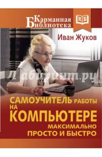Самоучитель работы на компьютере. Максимально просто и быстро