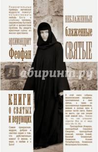 Неблаженные блаженные святые. Рассказы о необыкновенных подвижниках