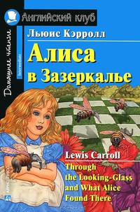 Алиса в Зазеркалье / адаптация текста, коммент., упражнения, словарь Е.Г. Вороновой. - (Английский клуб) - (Домашнее чтение)