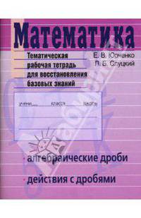 Математика. Алгебраические дроби. Действия с дробями. Тематическая рабочая тетрадь