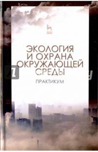 Экология и охрана окружающей среды. Практикум. Учебное пособие