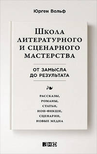 Школа литературного и сценарного мастерства: От замысла до результата: рассказы, романы, статьи, нон-фикшн, сце- нарии, новые медиа