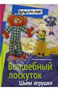 Волшебный лоскуток. Шьем игрушки