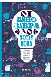 От динозавра до компота. Ученые отвечают на 100 (и еще 8) вопросов обо всем