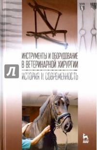 Инструменты и оборудование в ветеринарной хирургии. История и современность. Учебное пособие. Гриф УМО вузов РФ