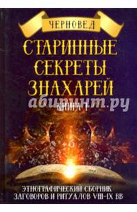 Старинные секреты знахарей. Этнографический сборник заговоров и ритуалов VIII-IX вв. Книга 1