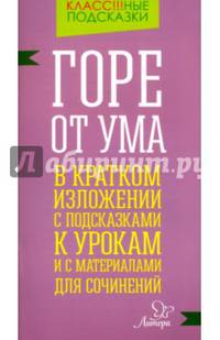 Горе от ума. В кратком изложении с подсказками к урокам и с материалами для сочинений
