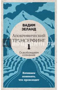 Апокрифический Трансерфинг -1. Освобождаем сознание: Начинаем понимать, что происходит (новое оформление)