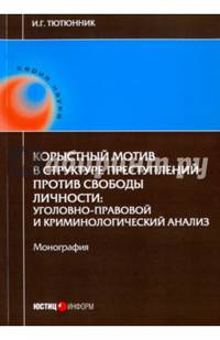 Корыстный мотив в структуре преступлений против свободы личности: уголовно-правовой и криминологический анализ: монография