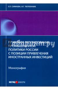 Правовое регулирование промышленной политики России с позиции привлечения иностранных инвестиций. Монография