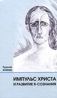 Импульс Христа и развитие Я-сознания. 7 лекций, прочитанных в Берлине между 25 октября 1909 г. и 8 мая 1910 г.