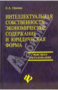 Интеллектуальная собственность: экономическое содержание и юридическая форма: Учебное пособие
