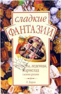 Сладкие фантазии. Конфеты, леденцы, мармелад своими руками