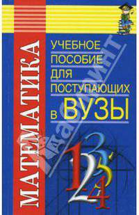 Математика: Учебное пособие для поступающих в ВУЗы