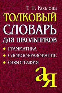 Толковый словарь для школьников. Грамматика. Словообразование. Орфография./офсет