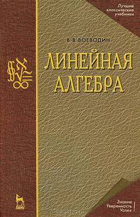Линейная алгебра: Учебное пособие - 4-е изд.,стереотип. - ('Учебники для вузов. Специальная литература', 'Лучшие классические учебники', 'Знание. Уверенность. Успех!') /Воеводин В.