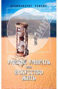 Умение умирать или искусство жить. О памяти смертной, заповедях божиих и послушании...