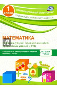 Математика. 1 класс. Проверка уровня сформированности предметных умений и УУД: контрольные разноуровневые задания, варианты тестов. ФГОС