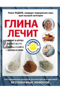 Глина лечит. Артрит и артроз, остеохондроз, ушибы и ожоги, волосы и кожу