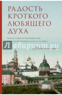 Радость кроткого любящего духа. Монастыри и монашество в русской жизни начала XX века