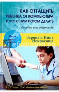 Как оттащить ребенка от компьютера и что с ним потом делать. Пособие для родителей