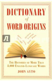 Dictionary of Word Origins. The Histories of More Than 8,000 English-Language Words