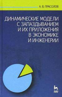 Динамические модели с запаздыванием и их приложения в экономике и инженерии. Учебное пособие, 1-е изд.