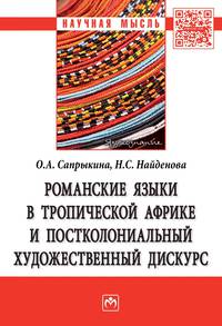 Романские языки в Тропической Африке и постколониальный художественный дискурс: Монография О.А. Сапрыкина, Н.С. Найденова. - (Научная мысль).
