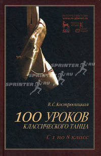 100 уроков классического танца (с 1 по 8 класс): Учебное пособие. 3-е изд.
